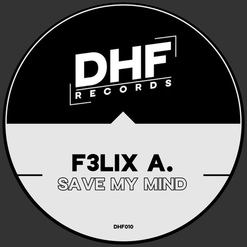 F3LIX A. - Save My Mind [DHF010]